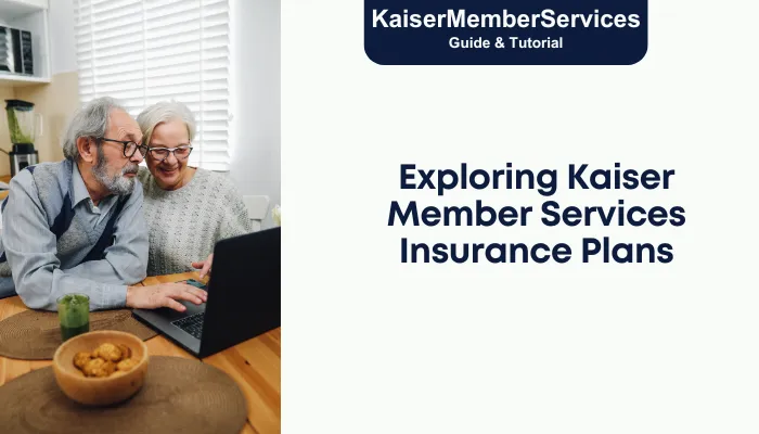 Exploring Kaiser Member Services Insurance Plans Exploring Kaiser Member Services Insurance Plans