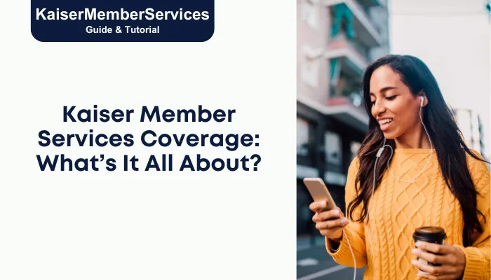 Kaiser Member Services Coverage: What’s It All About? Kaiser Member Services Coverage: What’s It All About?