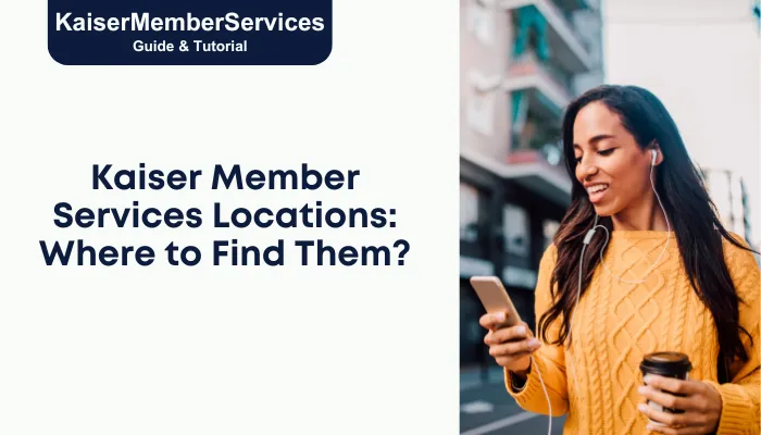 Kaiser Member Services Locations: Where to Find Them? Kaiser Member Services Locations: Where to Find Them?