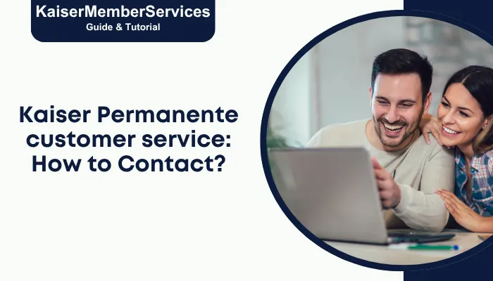 Kaiser Permanente customer service: How to Contact? Kaiser Permanente customer service: How to Contact?