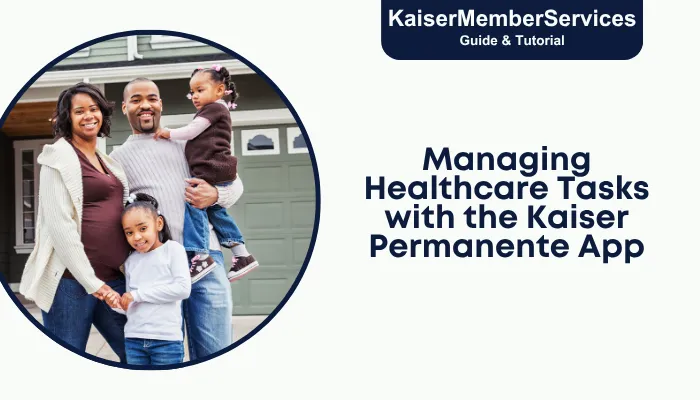 Managing Healthcare Tasks with the Kaiser Permanente App Managing Healthcare Tasks with the Kaiser Permanente App