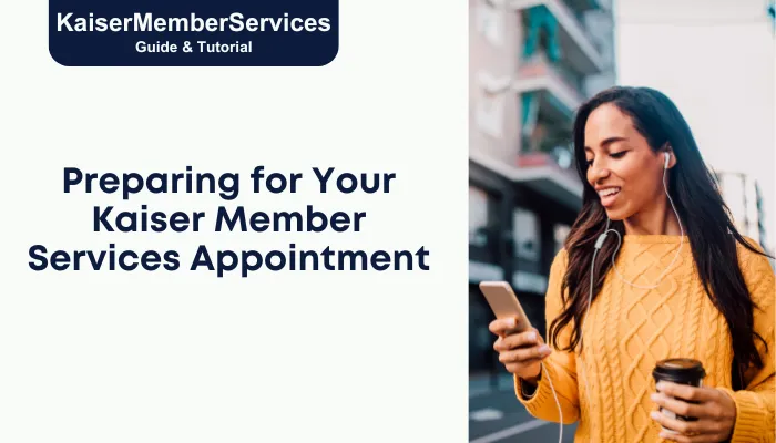 Preparing for Your Kaiser Member Services Appointment Preparing for Your Kaiser Member Services Appointment