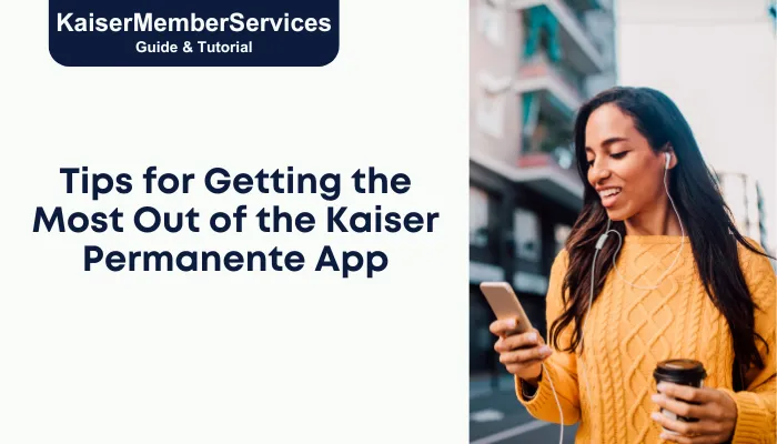 Tips for Getting the Most Out of the Kaiser Permanente App Tips for Getting the Most Out of the Kaiser Permanente App