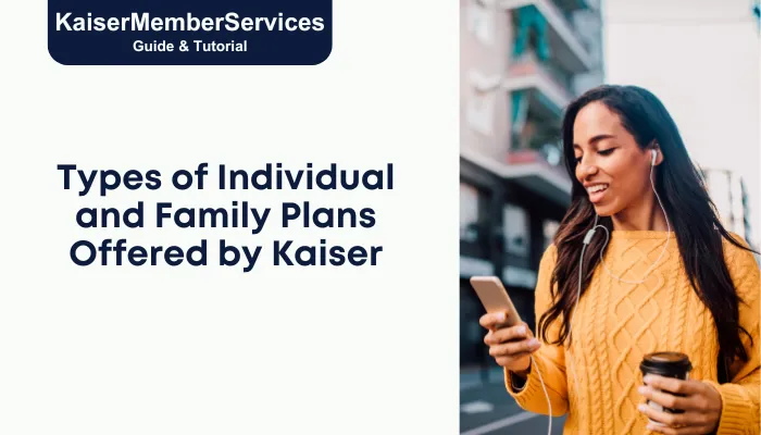 Types of Individual and Family Plans Offered by Kaiser Types of Individual and Family Plans Offered by Kaiser