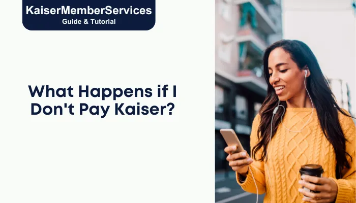 What Happens if I Don't Pay Kaiser?